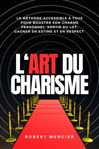 L'art du charisme: La méthode accessible à tous pour booster son charme personnel, sortir du lot, gagner en estime et en respect