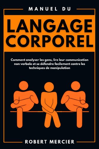 Manuel du langage corporel: Comment analyser les gens, lire leur communication non verbale et se défendre facilement contre les techniques de manipulation