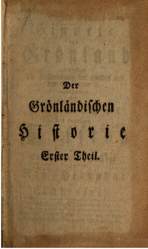 Historie von Grönland enthaltend Die Beschreibung des Landes und der Einwohner etc., insbesondere die Geschichte der dortigen Mission der Evangelischen Brüder zu Neu-Herrnhut und Lichtenfels