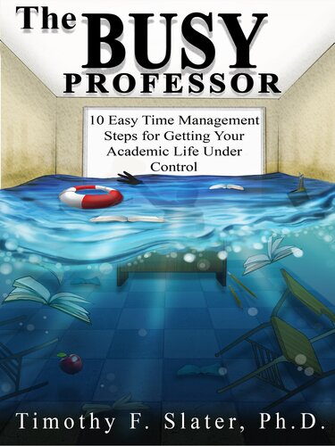 The Busy Professor: Ten Easy Time Management Steps for Getting Your Academic Life Under Control