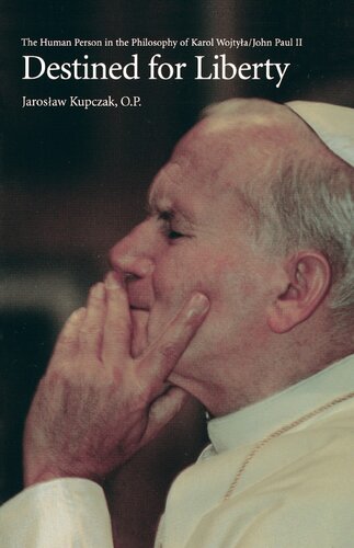 Destined for Liberty: The Human Person in the Philosophy of Karol Wojtyla/John Paul II