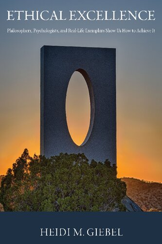 Ethical Excellence: Philosophers, Psychologists, and Real-Life Exemplars Show Us How to Achieve It