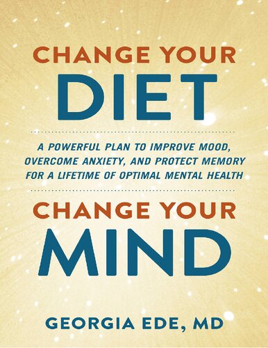 Change Your Diet, Change Your Mind: A powerful plan to improve mood, overcome anxiety and protect memory for a lifetime of optimal mental health