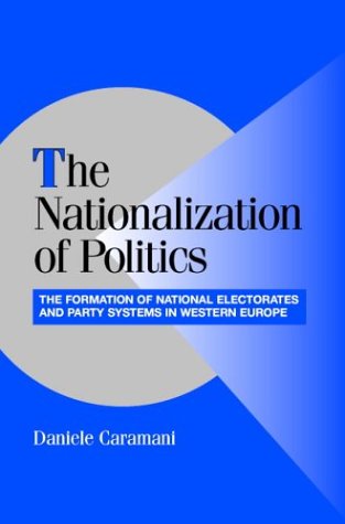 The Nationalization of Politics: The Formation of National Electorates and Party Systems in Western Europe