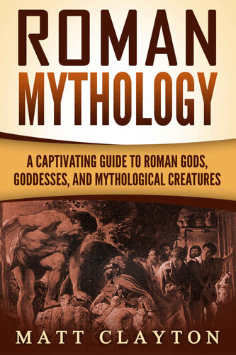 Roman Mythology: A Captivating Guide to Roman Gods, Goddesses, and Mythological Creatures