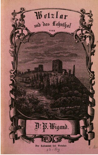Wetzlar und das Lahnthal [Lahntal] mit ihren romantischen Umgebungen und geschichtlichen Denkwürdigkeiten : Ein Führer für Fremde und Einheimische