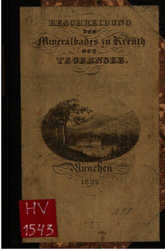 Beschreibung des Mineralbades zu Kreuth bey [bei] Tegernsee, nebst eiem Anhang über die Einrichtung eines Dampf- und Duschbades  und den Gebrauch der Ziegenmolke