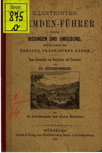 Neuester Führer durch Kissingen und seine Umgebungen sowie durch die übrigen fränkischen Bäder ; zum Gebrauche von Kurgästen und Touristen