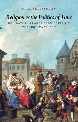 Religion and the Politics of Time: Holidays in France from Louis XIV through Napoleon