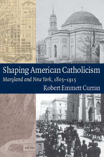 Shaping American Catholicism: Maryland and New York, 1805-1915