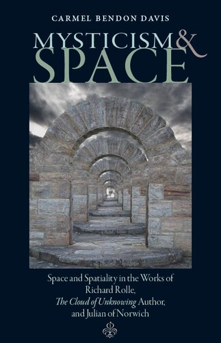 Mysticism and Space: Space and Spatiality in the Works of Richard Rolle, The Cloud of Unknowing Author, and Julian of Norwich