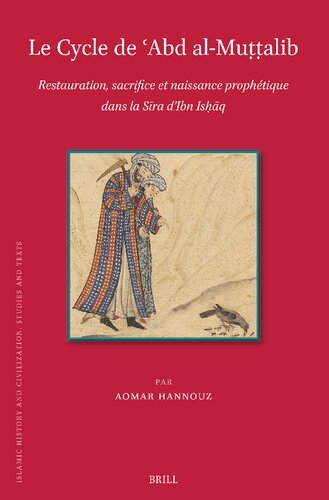 Le Cycle De Abd Al-mu??alib: Restauration, Sacrifice, Et Naissance Prophétique Dans La Sira D’ibn Ishaq (Islamic History and Civilization, 208)
