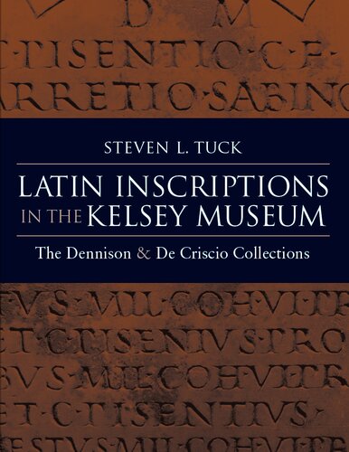 Latin Inscriptions in the Kelsey Museum: The Dennison and de Criscio Collections (Kelsey Museum Studies)