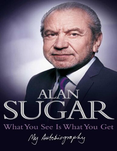 What You See is What You Get - Autobiography of Alan Sugar