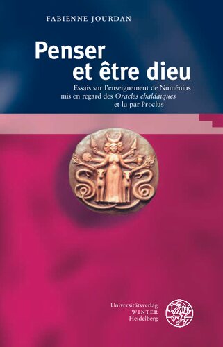 Penser et etre dieu: essais sur l'enseignement de Numenius mis en regard des 'Oracles chaldaiques' et lu par Proclus