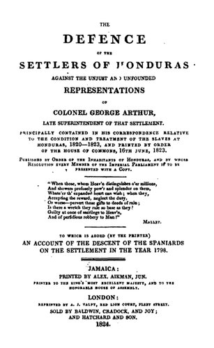 The Defence of the Settlers of Honduras Against the Unjust and Unfounded Representations of Colonel George Arthur