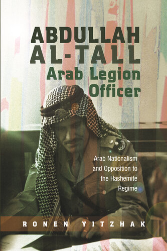 Abdullah al-Tall Arab Legion officer : Arab nationalism and opposition to the Hashemite regime