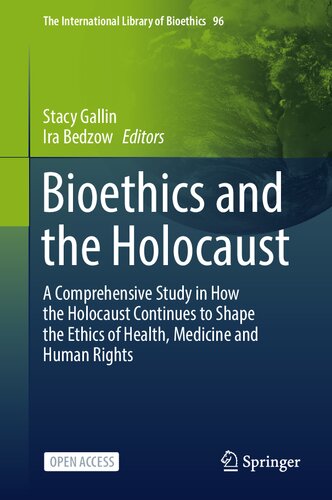 Bioethics and the Holocaust: A Comprehensive Study in How the Holocaust Continues to Shape the Ethics of Health, Medicine and Human Rights