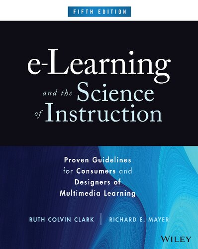 e-Learning and the Science of Instruction: Proven Guidelines for Consumers and Designers of Multimedia Learning