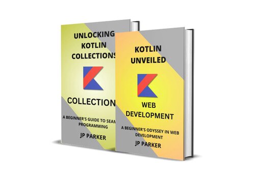 Kotlin for Web Development and Kotlin Collections: A Beginner's Odyssey in Web Development 2 Books in 1