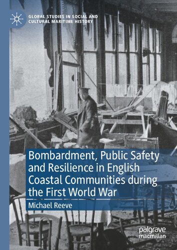 Bombardment, Public Safety and Resilience in English Coastal Communities during the First World War (Global Studies in Social and Cultural Maritime History)