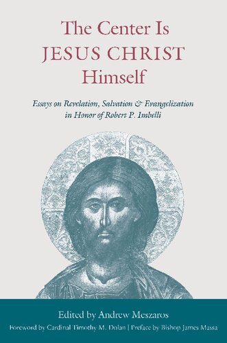 The Center Is Jesus Christ Himself: Essays on Revelation, Salvation, and Evangelization in Honor of Robert P. Imbelli