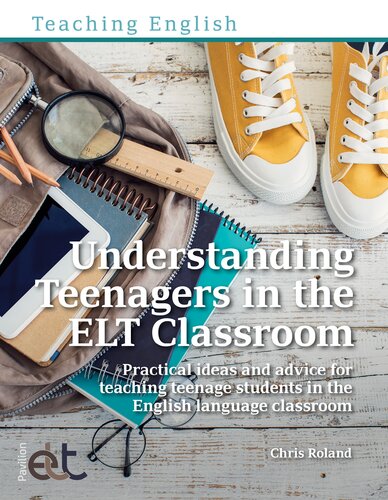 Understanding Teenagers in the ELT Classroom: Practical Ideas and Advice for Teaching Teenage Students in the English Language Classroom