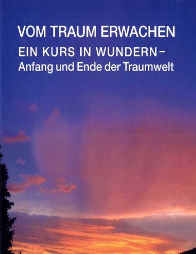 Vom Traum erwachen. Ein Kurs in Wundern - Anfang und Ende der Traumwelt