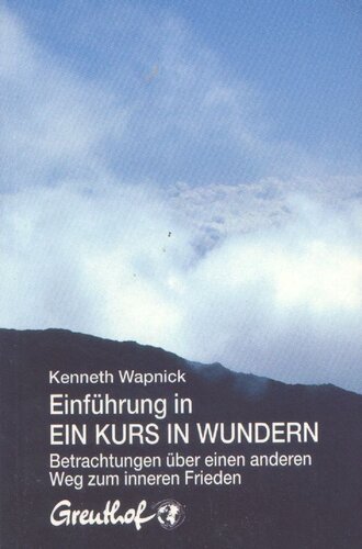 Einführung in EIN KURS IN WUNDERN - Betrachtungen über einen anderen Weg zum inneren Frieden