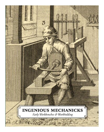 Ingenious Mechanicks: Early Workbenches & Workholding
