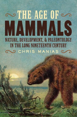 The Age of Mammals _ Nature, Development, and Paleontology in the Long Nineteenth Century