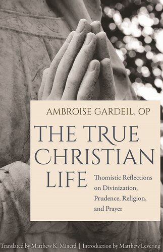 The True Christian Life: Thomistic Reflections on Divinization, Prudence, Religion, and Prayer