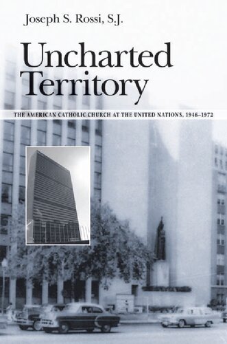 Uncharted Territory: The American Catholic Church at the United Nations, 1946-1972