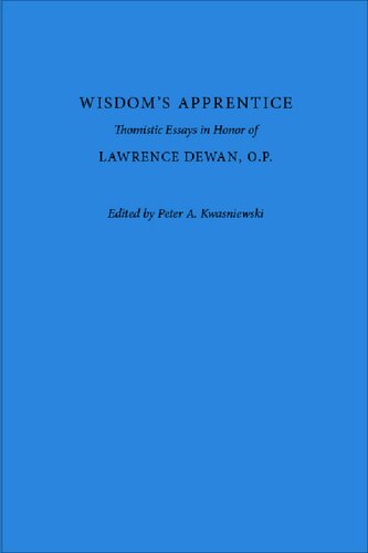 Wisdom's Apprentice: Thomistic Essays in Honor of Lawrence Dewan, O.P.