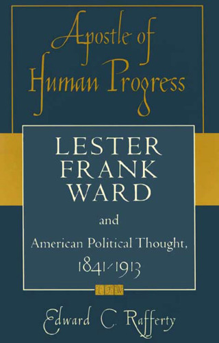 Apostle of Human Progress: Lester Frank Ward and American Political Thought, 1841-1913 (American Intellectual Culture)