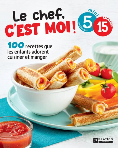 Le chef, c'est moi! : 100 recettes que les enfants adorent cuisiner et manger