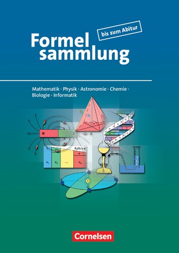 Formelsammlung bis zum Abitur - Mathematik - Physik - Astronomie - Chemie - Biologie - Informatik
