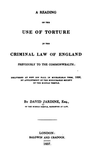 A Reading on the Use of Torture in the Criminal Law of England Previously to the Commonwealth : Delivered at New Inn Hall in Michaelmas Term, 1836