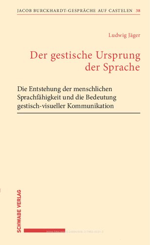 Der Gestische Ursprung Der Sprache: Die Entstehung Der Menschlichen Sprachfahigkeit Und Die Bedeutung Gestisch-Visueller Kommunikation (Jacob Burckhardt-gesprache Auf Castelen, 38)
