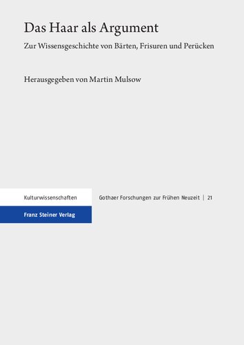 Das Haar ALS Argument: Zur Wissensgeschichte Von Barten, Frisuren Und Perucken (Gothaer Forschungen Zur Fruhen Neuzeit, 21)