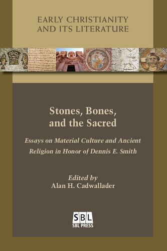Stones, Bones, and the Sacred: Essays on Material Culture and Ancient Religion in Honor of Dennis E. Smith (Early Christianity and Its Literature)