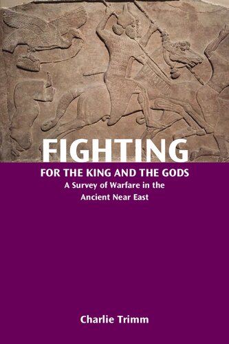 Fighting for the King and the Gods: A Survey of Warfare in the Ancient Near East