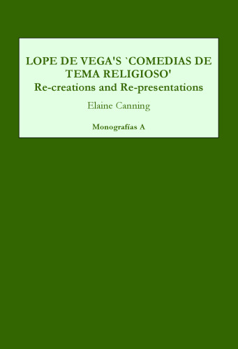 Lope de Vega's 'Comedias de tema religioso': Re-creations and Re-presentations (Monografias A)