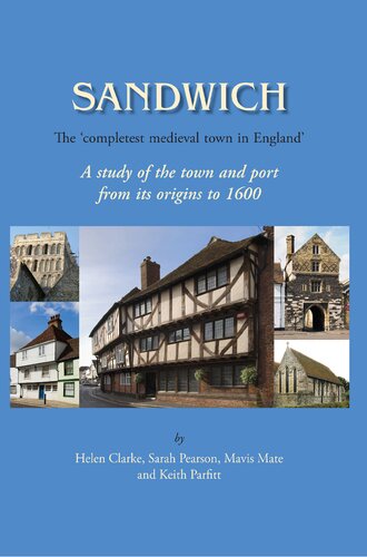 Sandwich - The 'Completest Medieval Town in England': A Study of the Town and Port from Its Origins to 1600