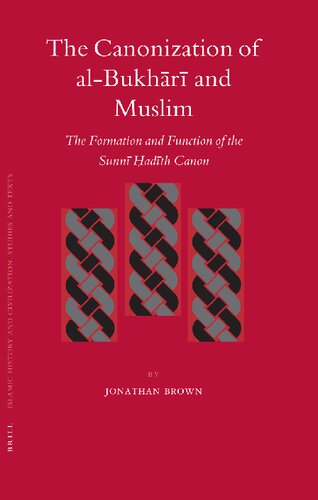 The Canonization of Al-Bukhārī and Muslim: The Formation and Function of the Sunnī Ḥadīth Canon