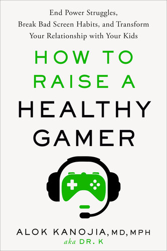 How to Raise a Healthy Gamer : End Power Struggles, Break Bad Screen Habits, and Transform Your Relationship with Your Kids