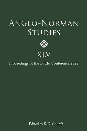 Anglo-Norman Studies XLV: Proceedings of the Battle Conference 2022 (Anglo-Norman Studies, 45)