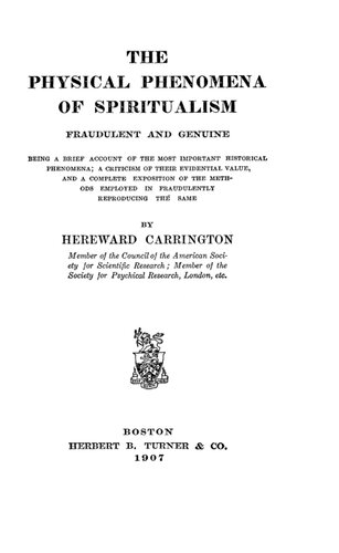 The Physical Phenomena of Spiritualism, Fraudulent and Genuine : Being a Brief Account of the Most Important Historical Phenomena, a Criticism of Their Evidential Value, and a Complete Exposition of the Methods Employed in Fraudulently Reproducing the Same
