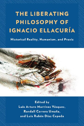 The Liberating Philosophy of Ignacio Ellacuría: Historical Reality, Humanism, and Praxis
