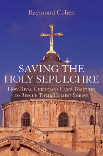 Saving the Holy Sepulchre: How Rival Christians Came Together to Rescue their Holiest Shrine